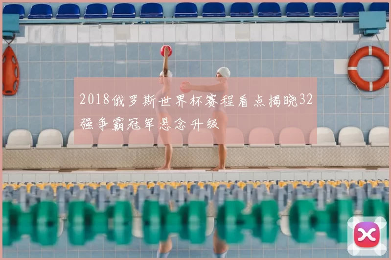 2018俄罗斯世界杯赛程看点揭晓32强争霸冠军悬念升级