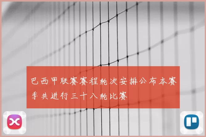 巴西甲联赛赛程轮次安排公布本赛季共进行三十八轮比赛