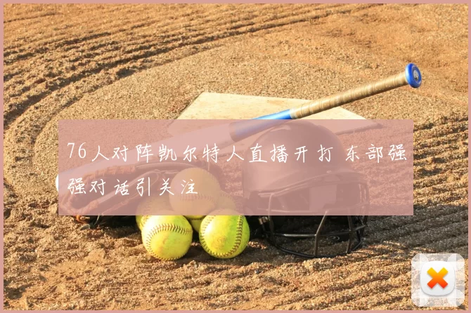 76人对阵凯尔特人直播开打 东部强强对话引关注