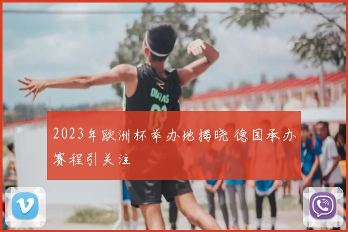 2023年欧洲杯举办地揭晓 德国承办赛程引关注