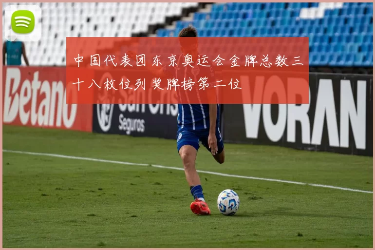 中国代表团东京奥运会金牌总数三十八枚位列奖牌榜第二位
