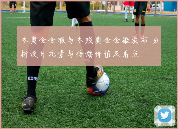 冬奥会会徽与冬残奥会会徽发布 分析设计元素与传播价值及看点