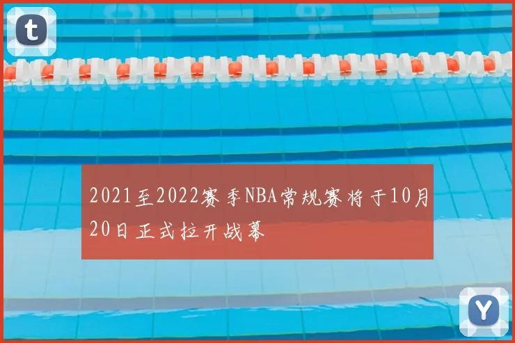 2021至2022赛季NBA常规赛将于10月20日正式拉开战幕