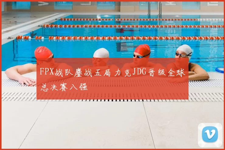 FPX战队鏖战五局力克JDG晋级全球总决赛八强