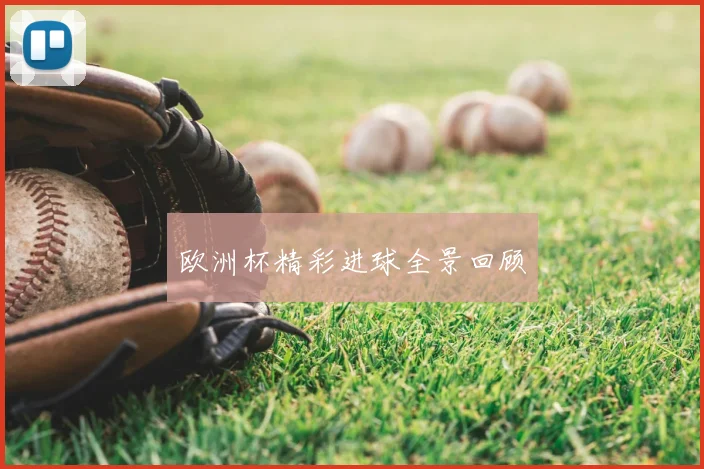 欧洲杯精彩进球全景回顾