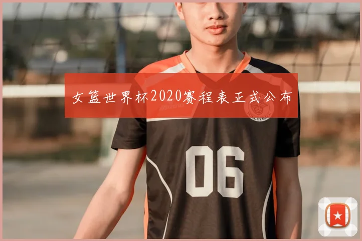 女篮世界杯2020赛程表正式公布