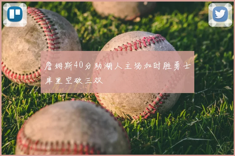 詹姆斯40分助湖人主场加时胜勇士库里空砍三双